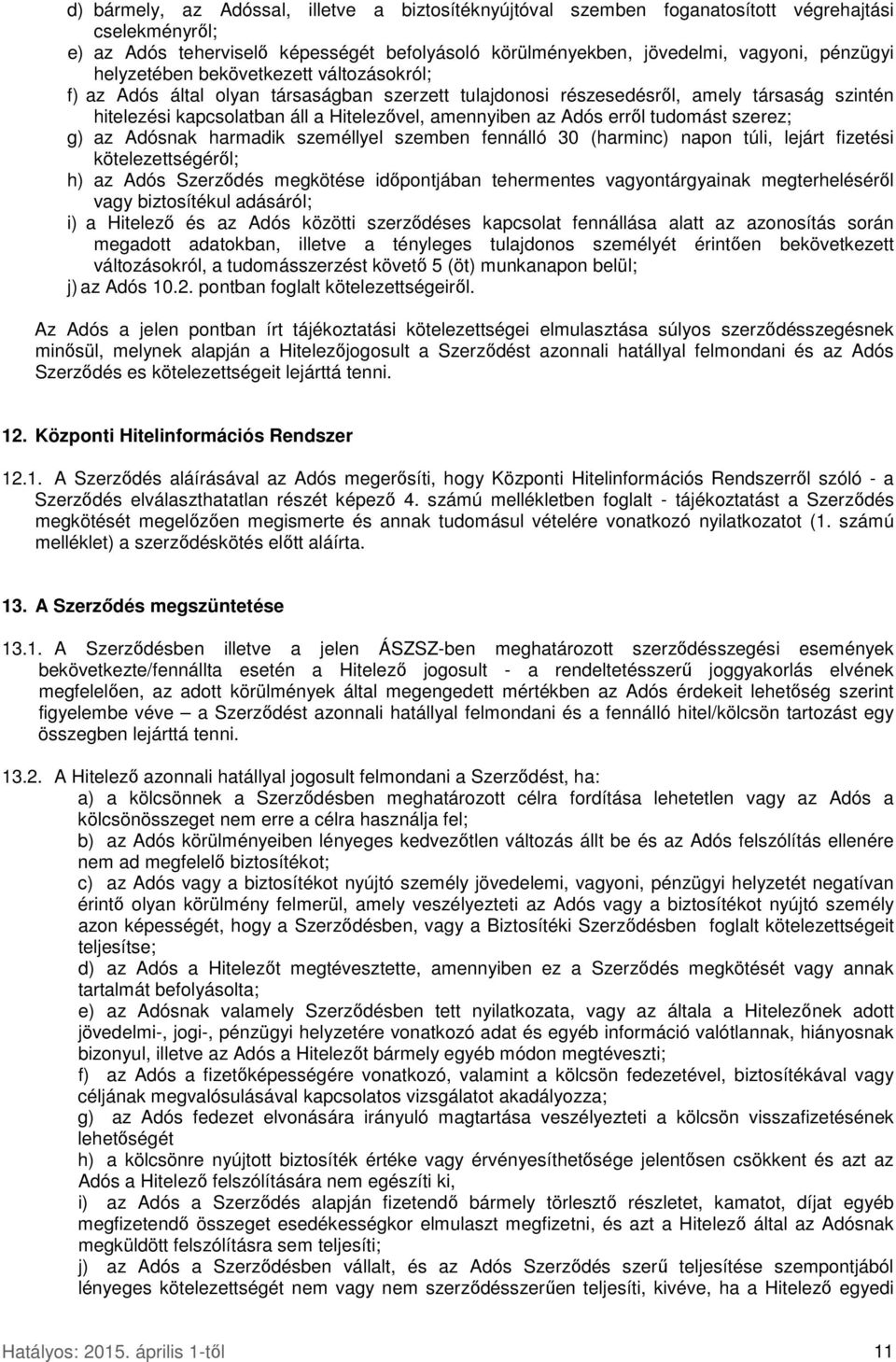 erről tudomást szerez; g) az Adósnak harmadik személlyel szemben fennálló 30 (harminc) napon túli, lejárt fizetési kötelezettségéről; h) az Adós Szerződés megkötése időpontjában tehermentes