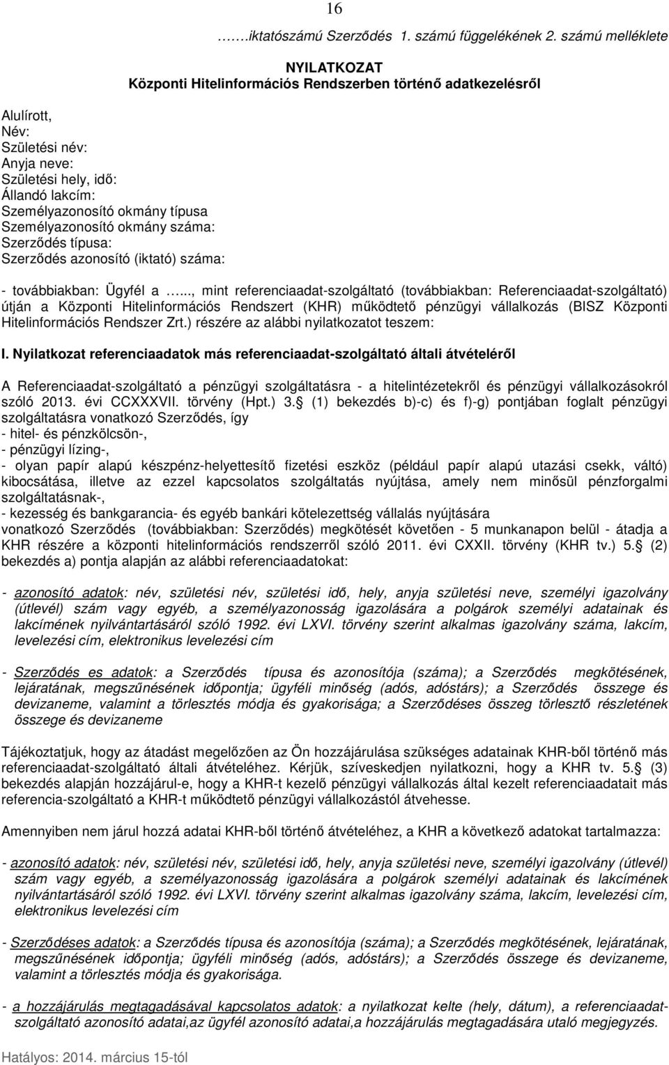 .., mint referenciaadat-szolgáltató (továbbiakban: Referenciaadat-szolgáltató) útján a Központi Hitelinformációs Rendszert (KHR) működtető pénzügyi vállalkozás (BISZ Központi Hitelinformációs