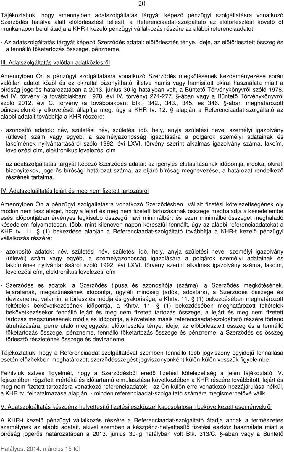 előtörlesztést követő öt munkanapon belül átadja a KHR-t kezelõ pénzügyi vállalkozás részére az alábbi referenciaadatot: - Az adatszolgáltatás tárgyát képező Szerződés adatai: előtörlesztés ténye,