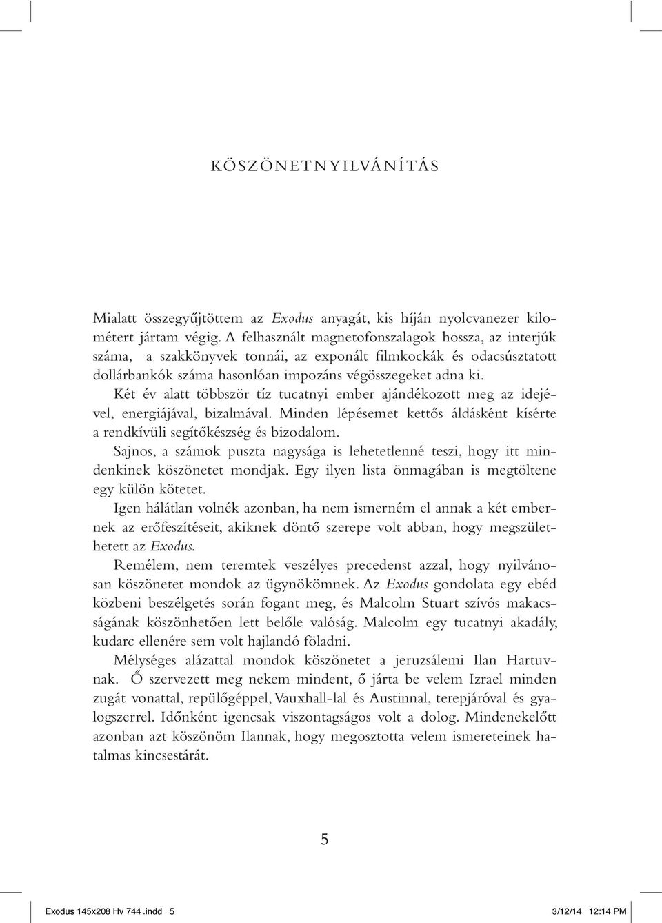 Két év alatt többször tíz tucatnyi ember ajándékozott meg az idejével, energiájával, bizalmával. Minden lépésemet kettôs áldásként kísérte a rendkívüli segítôkészség és bizodalom.