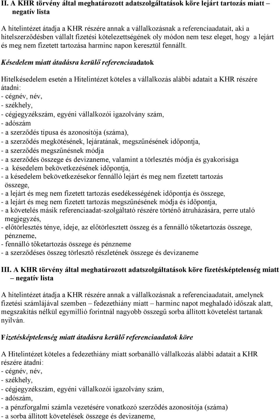 Késedelem miatt átadásra kerülő referenciaadatok Hitelkésedelem esetén a Hitelintézet köteles a vállalkozás alábbi adatait a KHR részére átadni: - adószám - a szerződés típusa és azonosítója (száma),