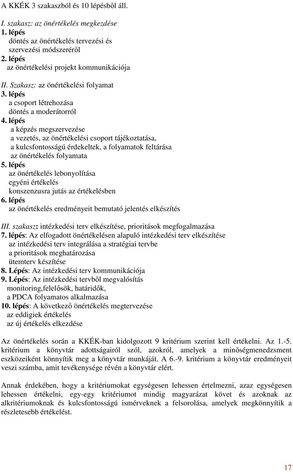 lépés a képzés megszervezése a vezetés, az önértékelési csoport tájékoztatása, a kulcsfontosságú érdekeltek, a folyamatok feltárása az önértékelés folyamata 5.