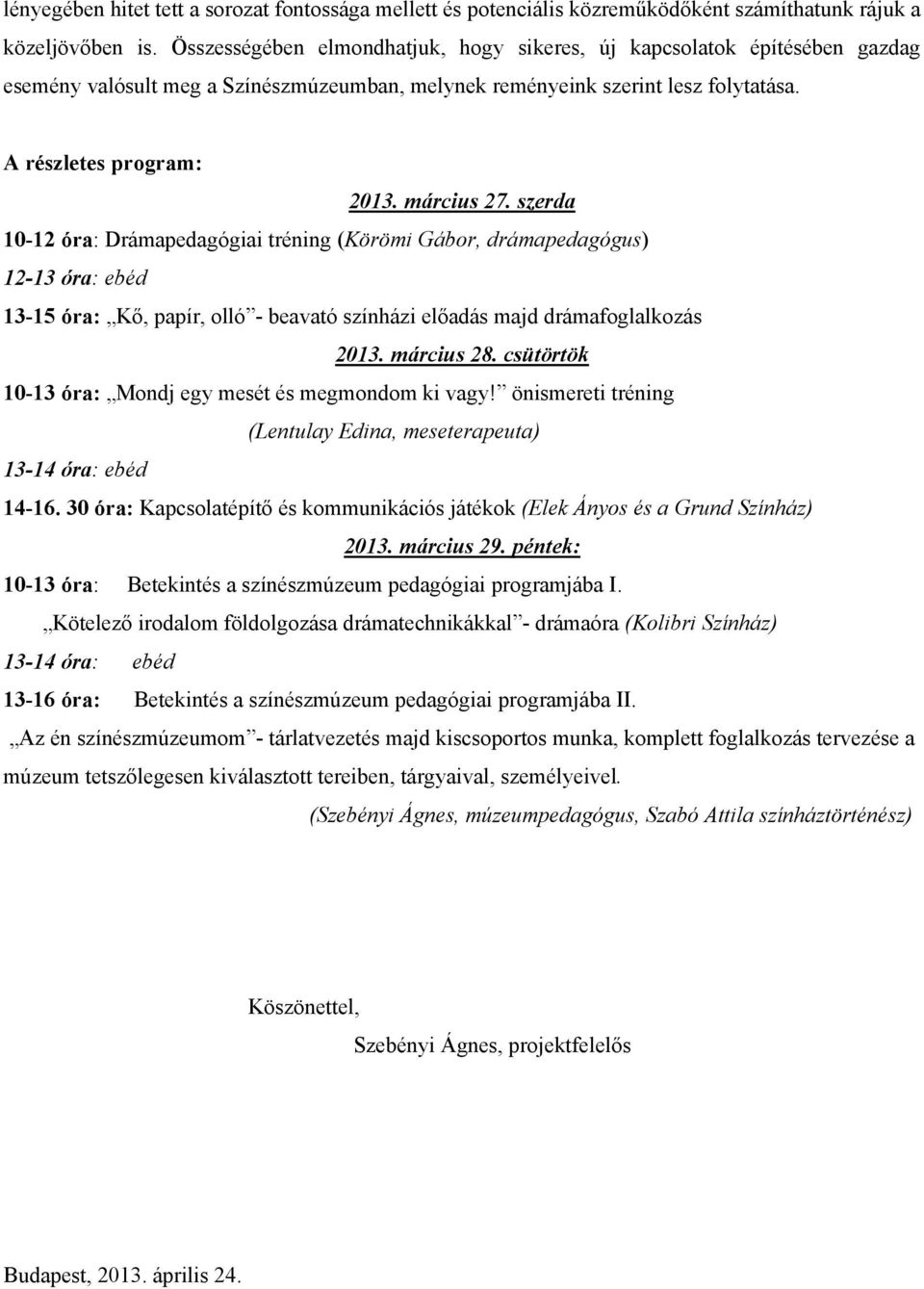 szerda 10-12 óra: Drámapedagógiai tréning (Körömi Gábor, drámapedagógus) 12-13 óra: ebéd 13-15 óra: Kő, papír, olló - beavató színházi előadás majd drámafoglalkozás 2013. március 28.