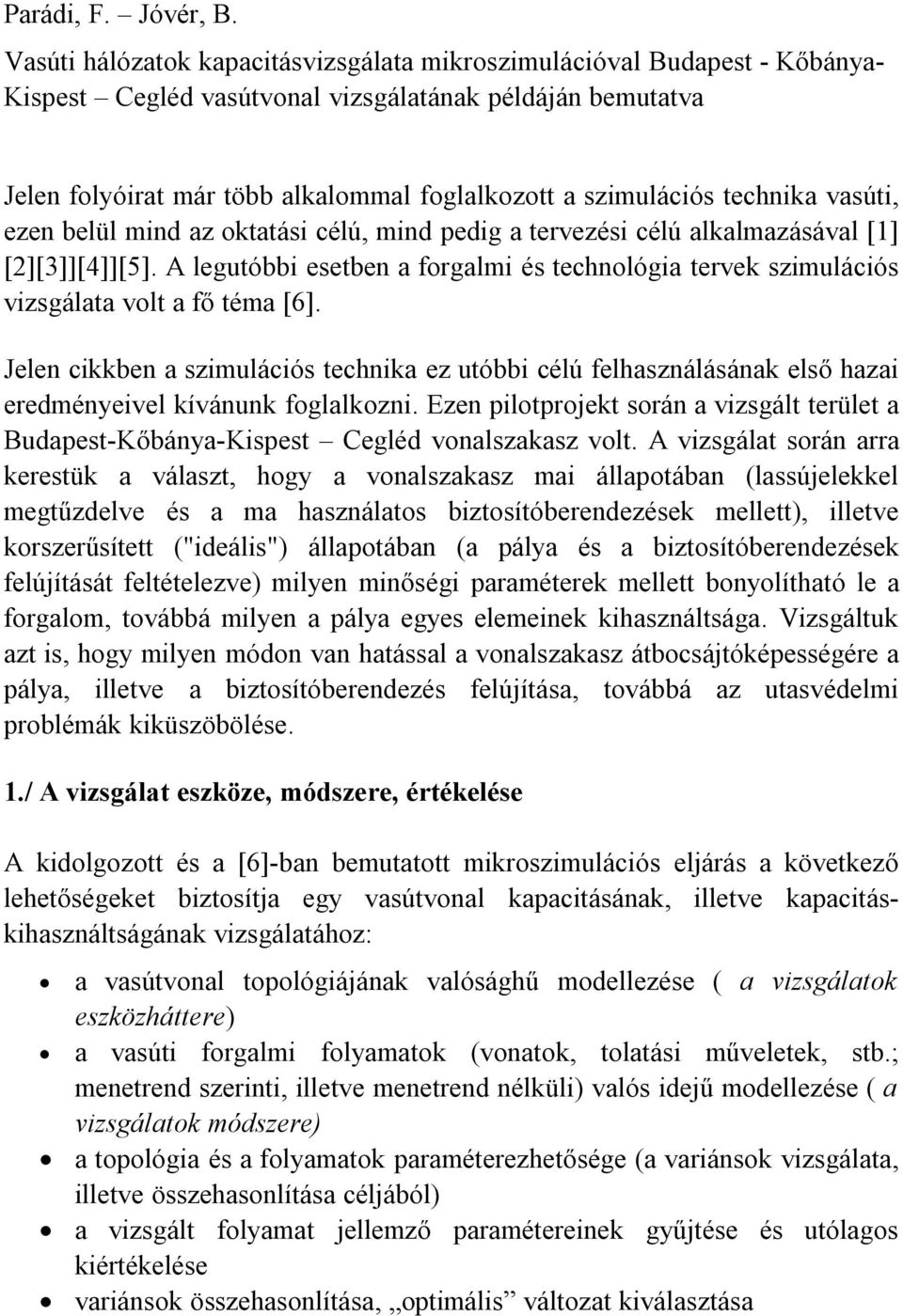 technika vasúti, ezen belül mind az oktatási célú, mind pedig a tervezési célú alkalmazásával [1] [2][3]][4]][5].