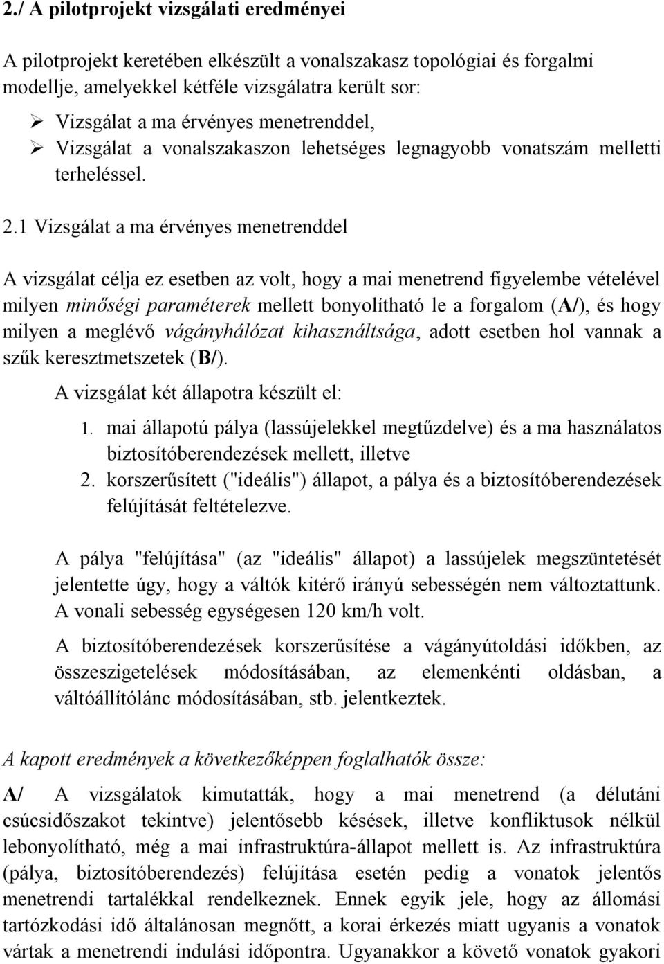 1 Vizsgálat a ma érvényes menetrenddel A vizsgálat célja ez esetben az volt, hogy a mai menetrend figyelembe vételével milyen minőségi paraméterek mellett bonyolítható le a forgalom (A/), és hogy