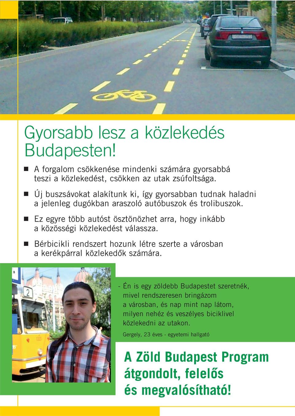 Ez egyre több autóst ösztönözhet arra, hogy inkább a közösségi közlekedést válassza. Bérbicikli rendszert hozunk létre szerte a városban a kerékpárral közlekedôk számára.