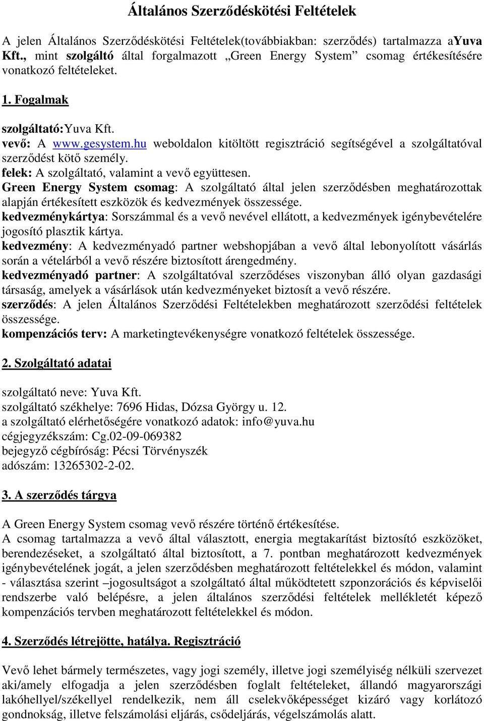 hu weboldalon kitöltött regisztráció segítségével a szolgáltatóval szerződést kötő személy. felek: A szolgáltató, valamint a vevő együttesen.