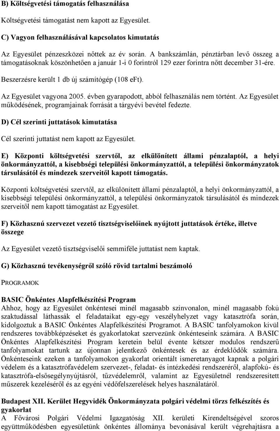 Az Egyesület vagyona 2005. évben gyarapodott, abból felhasználás nem történt. Az Egyesület működésének, programjainak forrását a tárgyévi bevétel fedezte.