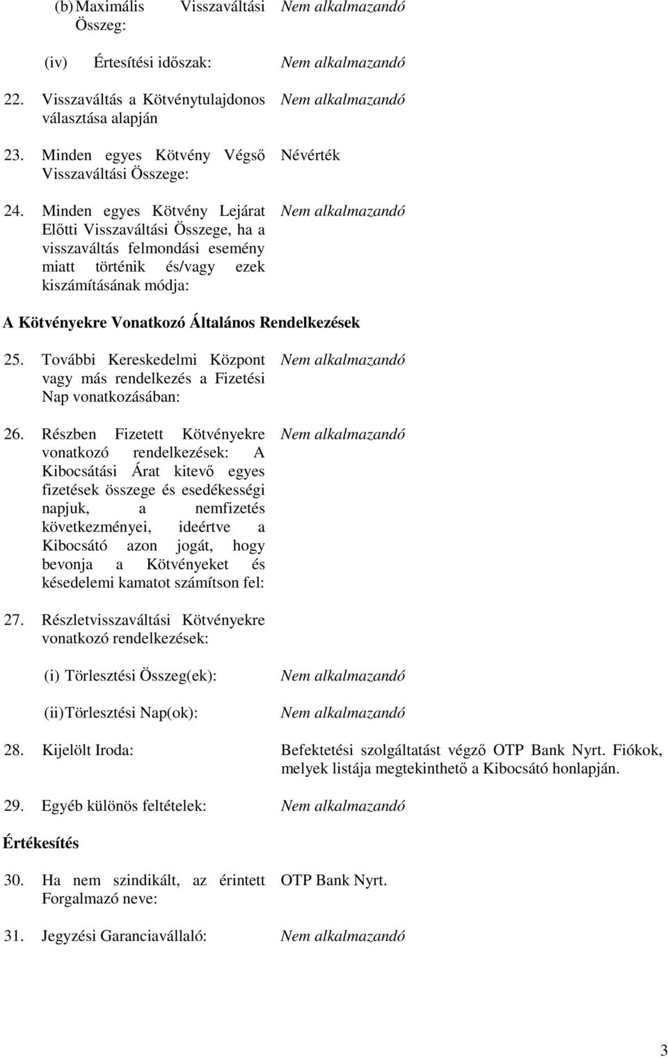 Rendelkezések 25. További Kereskedelmi Központ vagy más rendelkezés a Fizetési Nap vonatkozásában: 26.