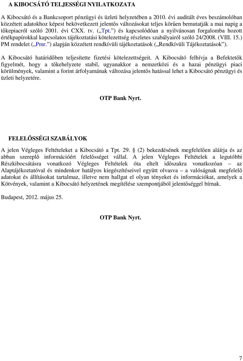 ) és kapcsolódóan a nyilvánosan forgalomba hozott értékpapírokkal kapcsolatos tájékoztatási kötelezettség részletes szabályairól szóló 24/2008. (VIII. 15.) PM rendelet ( Pmr.