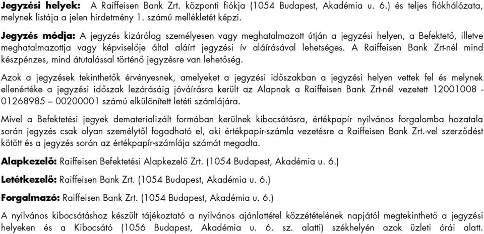 A Raiffeisen Bank Zrt-nél mind készpénzes, mind átutalással történő jegyzésre van lehetőség.