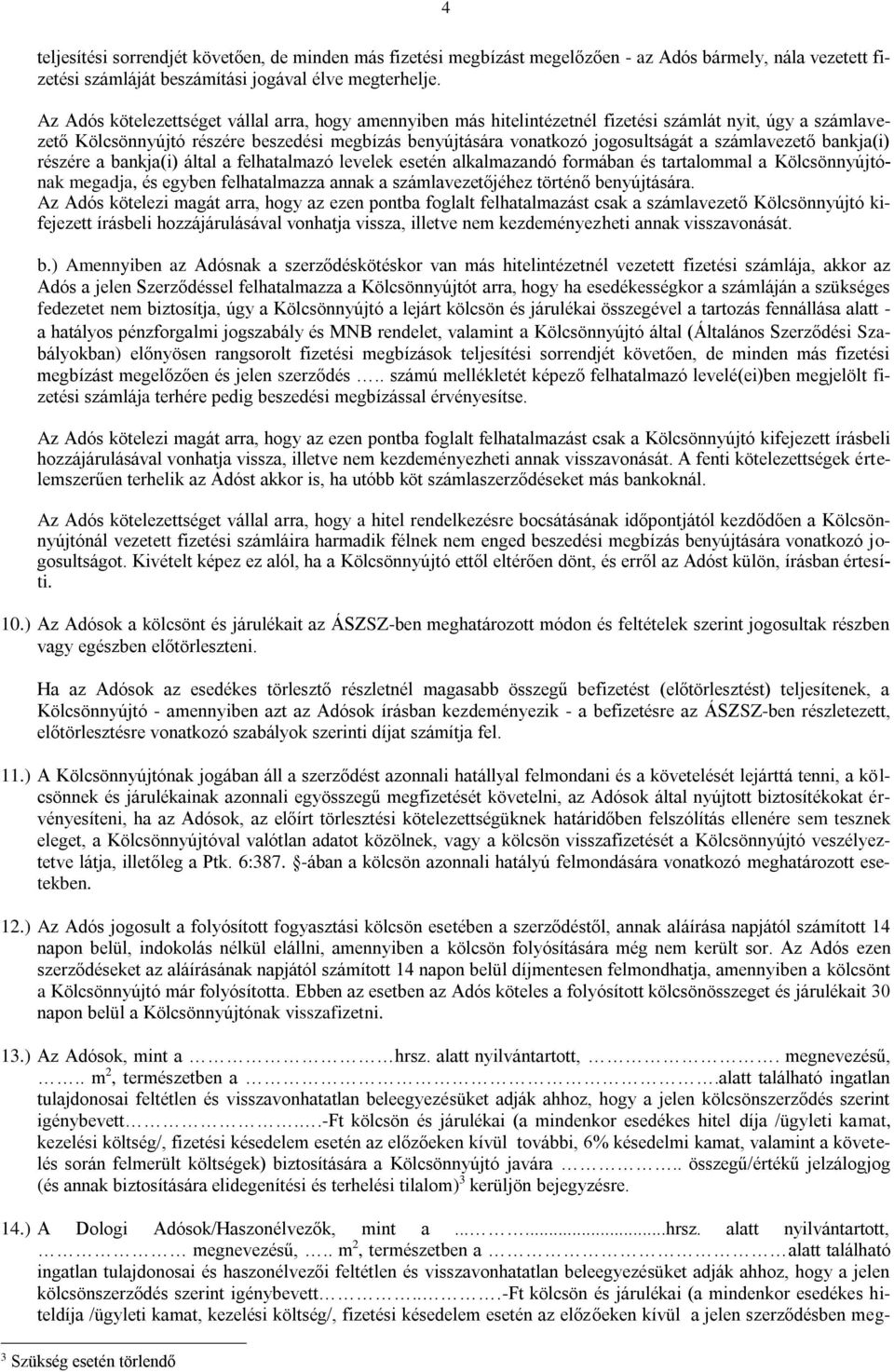 számlavezető bankja(i) részére a bankja(i) által a felhatalmazó levelek esetén alkalmazandó formában és tartalommal a Kölcsönnyújtónak megadja, és egyben felhatalmazza annak a számlavezetőjéhez