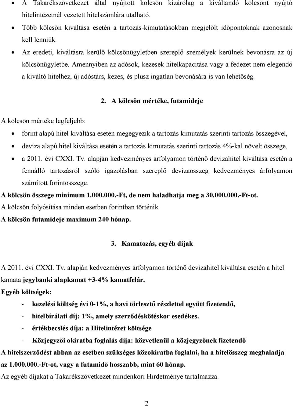 Az eredeti, kiváltásra kerülı kölcsönügyletben szereplı személyek kerülnek bevonásra az új kölcsönügyletbe.