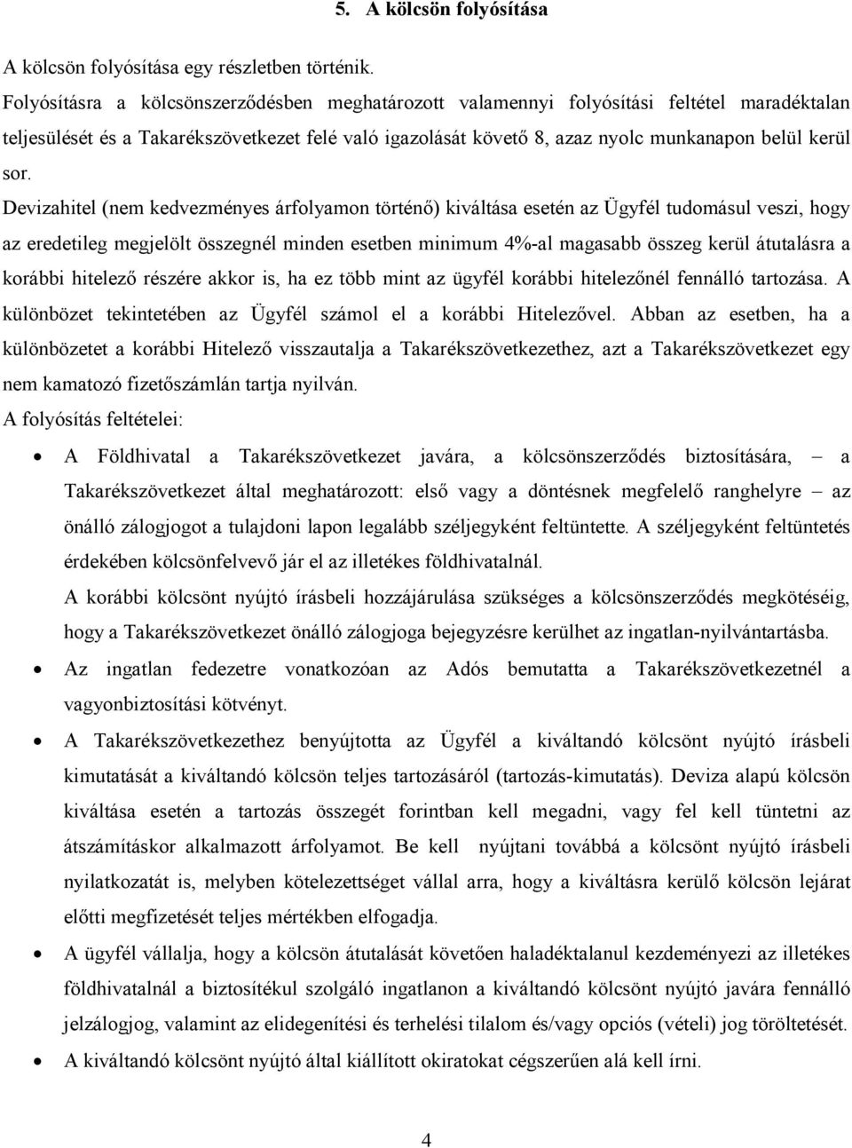 Devizahitel (nem kedvezményes árfolyamon történı) kiváltása esetén az Ügyfél tudomásul veszi, hogy az eredetileg megjelölt összegnél minden esetben minimum 4%-al magasabb összeg kerül átutalásra a