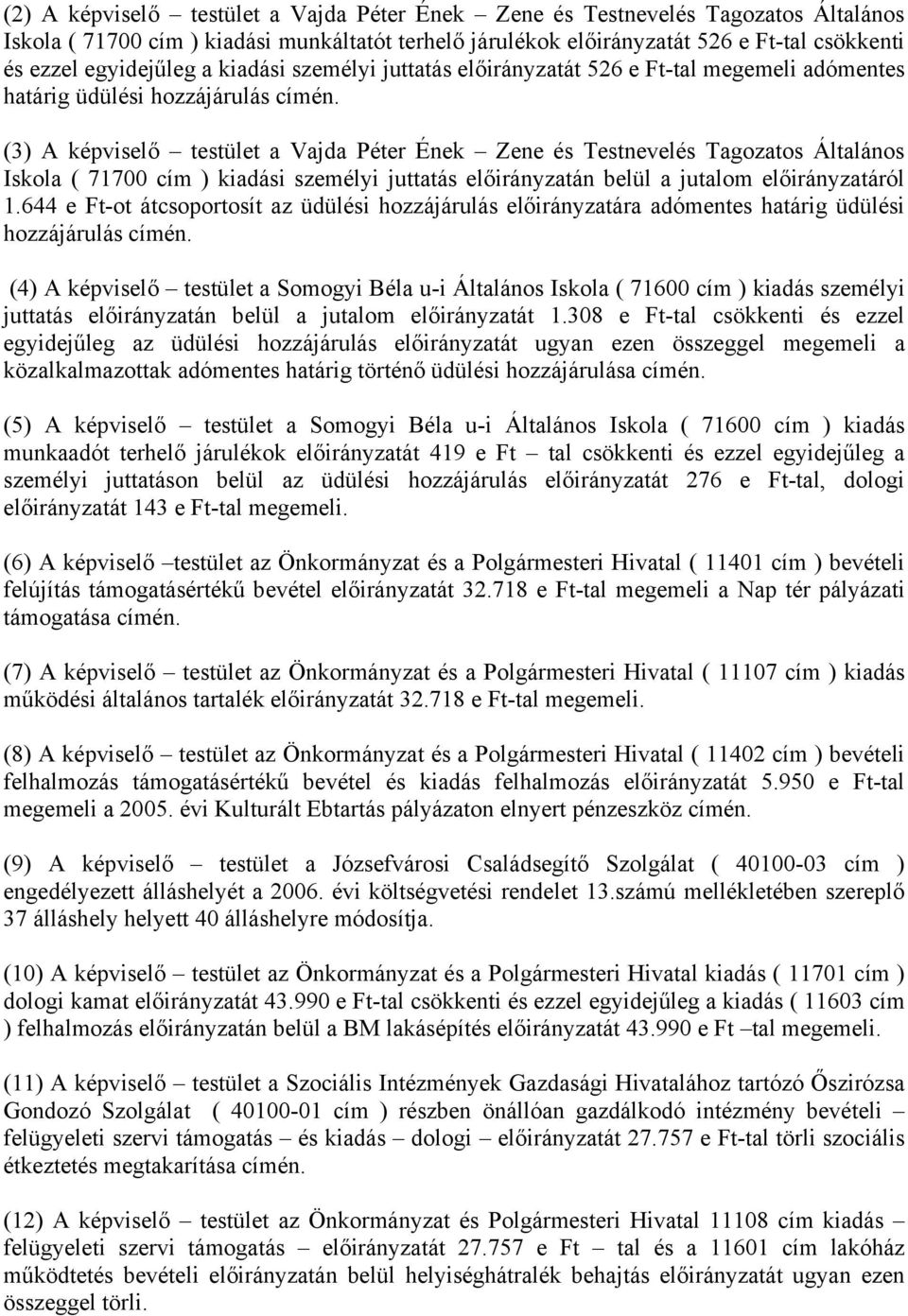 (3) A képviselő testület a Vajda Péter Ének Zene és Testnevelés Tagozatos Általános Iskola ( 71700 cím ) kiadási személyi juttatás előirányzatán belül a jutalom előirányzatáról 1.