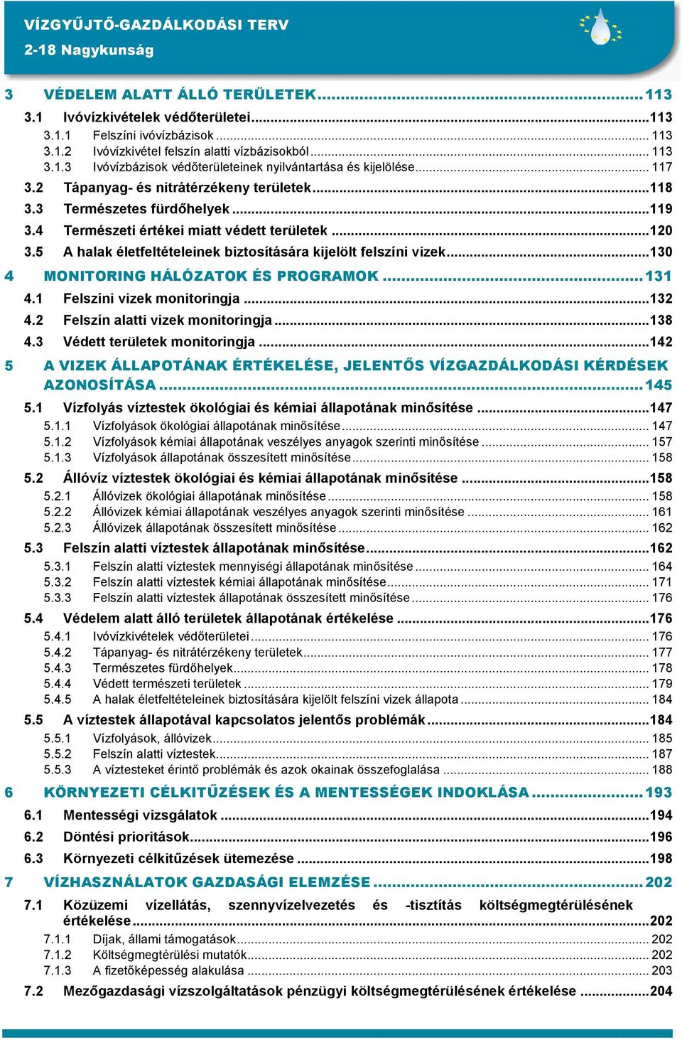 5 A halak életfeltételeinek biztosítására kijelölt felszíni vizek...130 4 MONITORING HÁLÓZATOK ÉS PROGRAMOK...131 4.1 Felszíni vizek monitoringja...132 4.2 Felszín alatti vizek monitoringja...138 4.