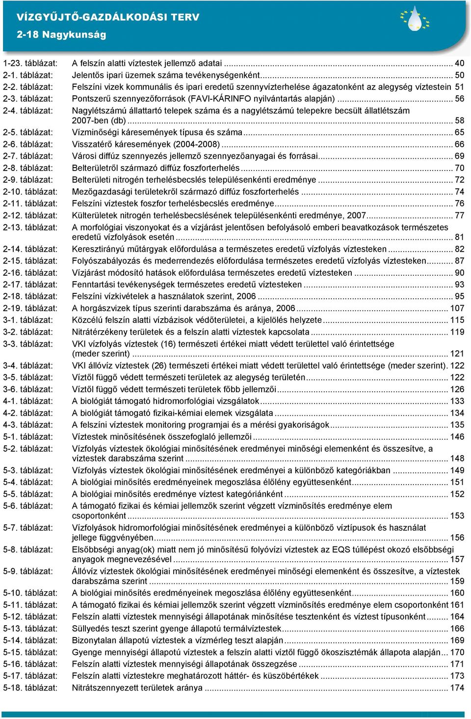 táblázat: Nagylétszámú állattartó telepek száma és a nagylétszámú telepekre becsült állatlétszám 2007-ben (db)... 58 2-5. táblázat: Vízminıségi káresemények típusa és száma... 65 2-6.