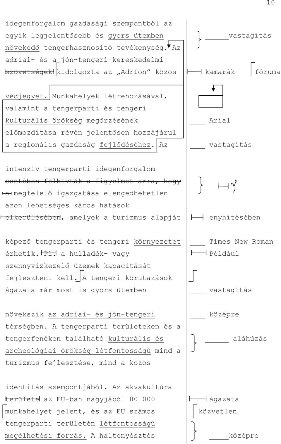 Munkahelyek létrehozásával, valamint a tengerparti és tengeri kulturális örökség megőrzésének előmozdítása révén jelentősen hozzájárul a regionális gazdaság fejlődéséhez.