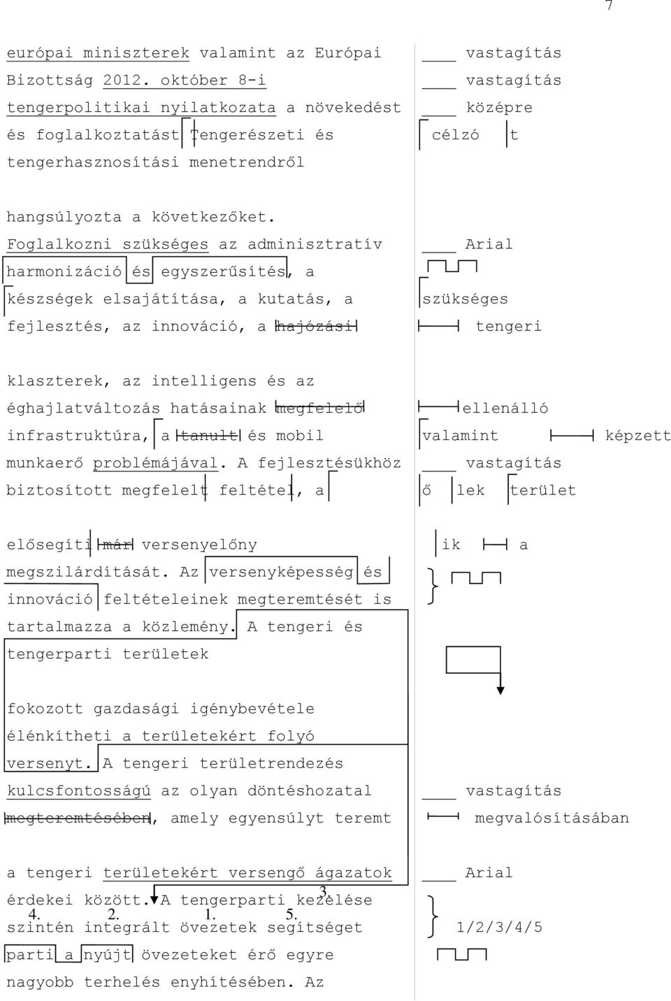 Foglalkozni szükséges az adminisztratív harmonizáció és egyszerűsítés, a készségek elsajátítása, a kutatás, a fejlesztés, az innováció, a hajózási szükséges tengeri klaszterek, az intelligens és az