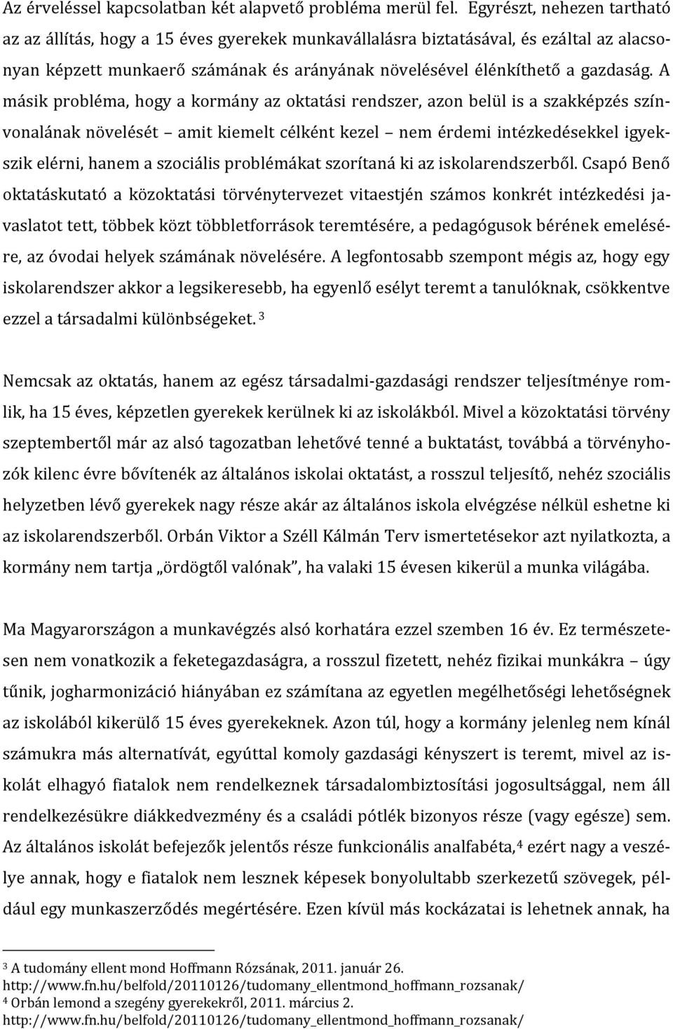 A másik probléma, hogy a kormány az oktatási rendszer, azon belül is a szakképzés színvonalának növelését amit kiemelt célként kezel nem érdemi intézkedésekkel igyekszik elérni, hanem a szociális