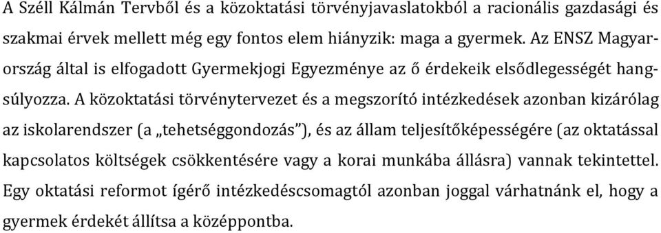 A közoktatási törvénytervezet és a megszorító intézkedések azonban kizárólag az iskolarendszer (a tehetséggondozás ), és az állam teljesítőképességére (az