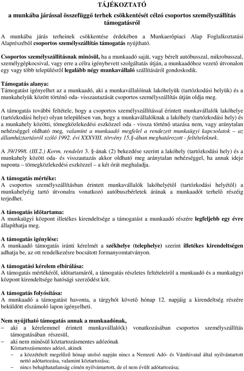 Csoportos személyszállításnak minősül, ha a munkaadó saját, vagy bérelt autóbusszal, mikrobusszal, személygépkocsival, vagy erre a célra igénybevett szolgáltatás útján, a munkaadóhoz vezető útvonalon