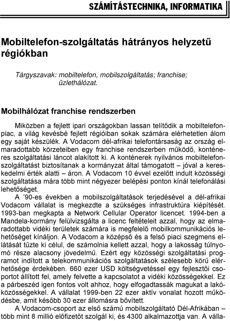 A Vodacom dél-afrikai telefontársaság az ország elmaradottabb körzeteiben egy franchise rendszerben működő, konténeres szolgáltatási láncot alakított ki.