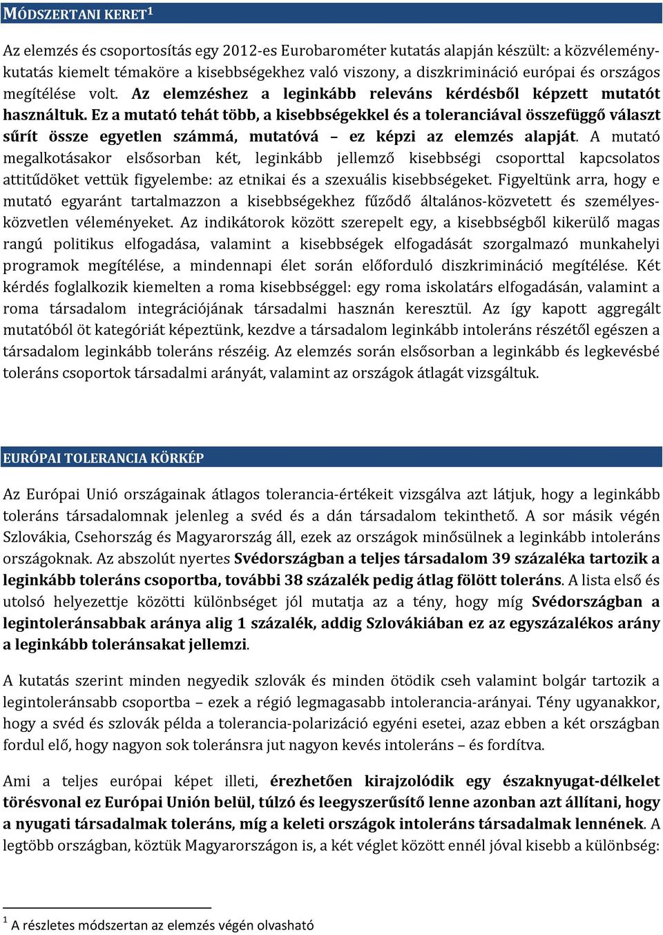 Ez a mutató tehát több, a kisebbségekkel és a toleranciával összefüggő választ sűrít össze egyetlen számmá, mutatóvá ez képzi az elemzés alapját.