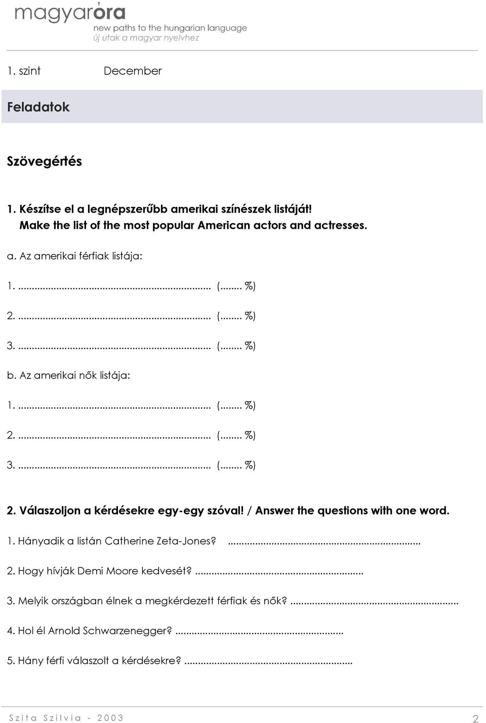 Az amerikai nők listája: 1.... (... %) 2.... (... %) 3.... (... %) 2. Válaszoljon a kérdésekre egy-egy szóval! / Answer the questions with one word. 1. Hányadik a listán Catherine Zeta-Jones?