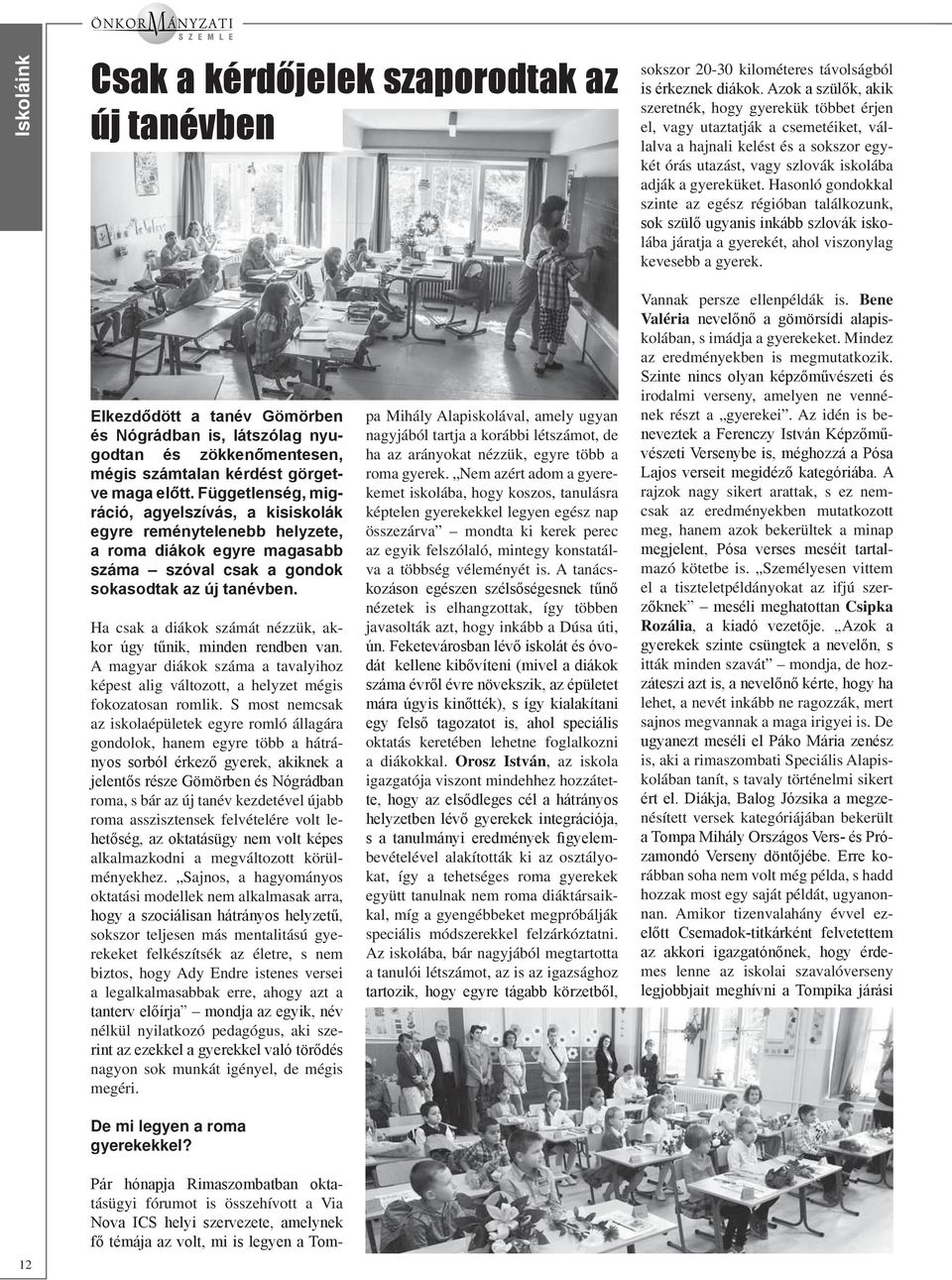 - - ráció, agyelszívás, a kisiskolák száma szóval csak a gondok Ha csak a diákok számát nézzük, ak- A magyar diákok száma a tavalyihoz képest alig változott, a helyzet mégis fokozatosan romlik.