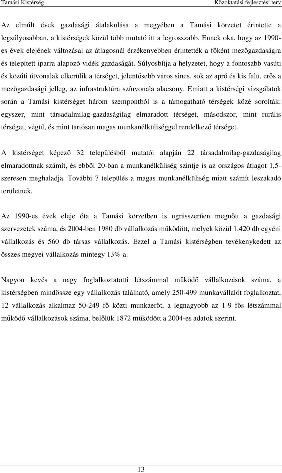 Súlyosbítja a helyzetet, hogy a fontosabb vasúti és közúti útvonalak elkerülik a térséget, jelentısebb város sincs, sok az apró és kis falu, erıs a mezıgazdasági jelleg, az infrastruktúra színvonala