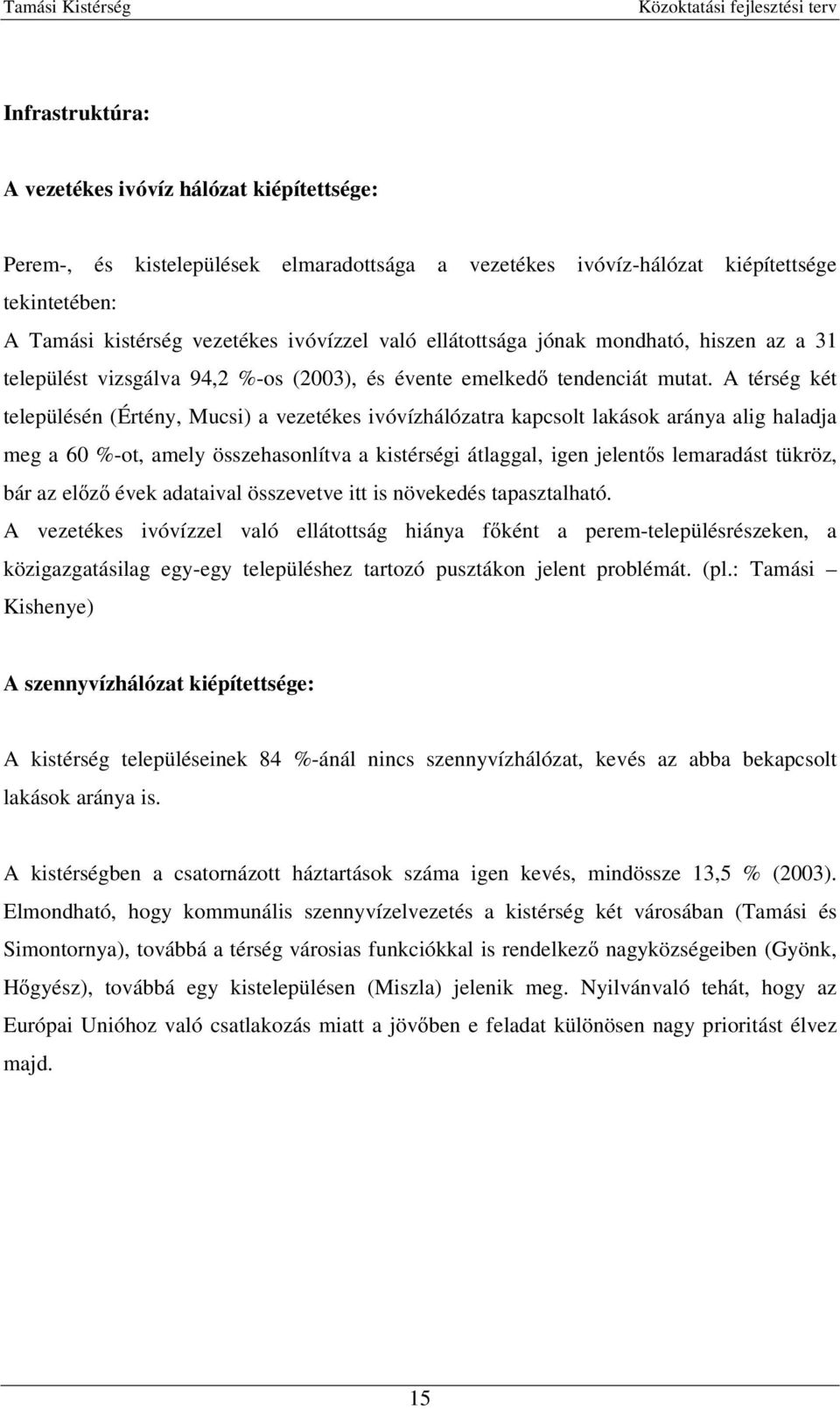 A térség két településén (Értény, Mucsi) a vezetékes ivóvízhálózatra kapcsolt lakások aránya alig haladja meg a 60 %-ot, amely összehasonlítva a kistérségi átlaggal, igen jelentıs lemaradást tükröz,
