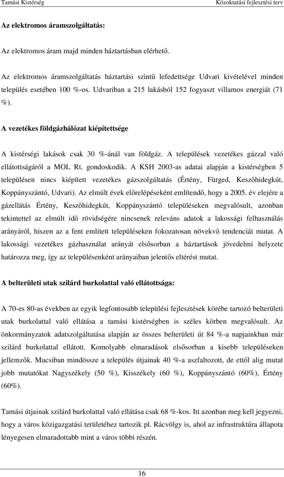 A vezetékes földgázhálózat kiépítettsége A kistérségi lakások csak 30 %-ánál van földgáz. A települések vezetékes gázzal való ellátottságáról a MOL Rt. gondoskodik.