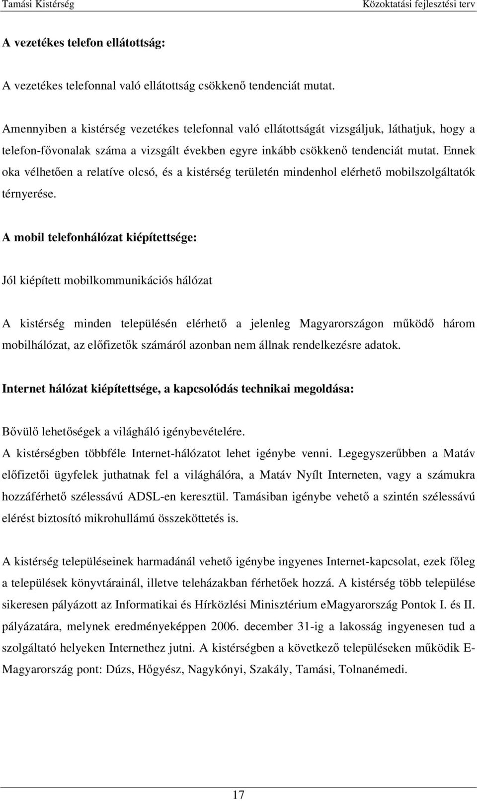Ennek oka vélhetıen a relatíve olcsó, és a kistérség területén mindenhol elérhetı mobilszolgáltatók térnyerése.