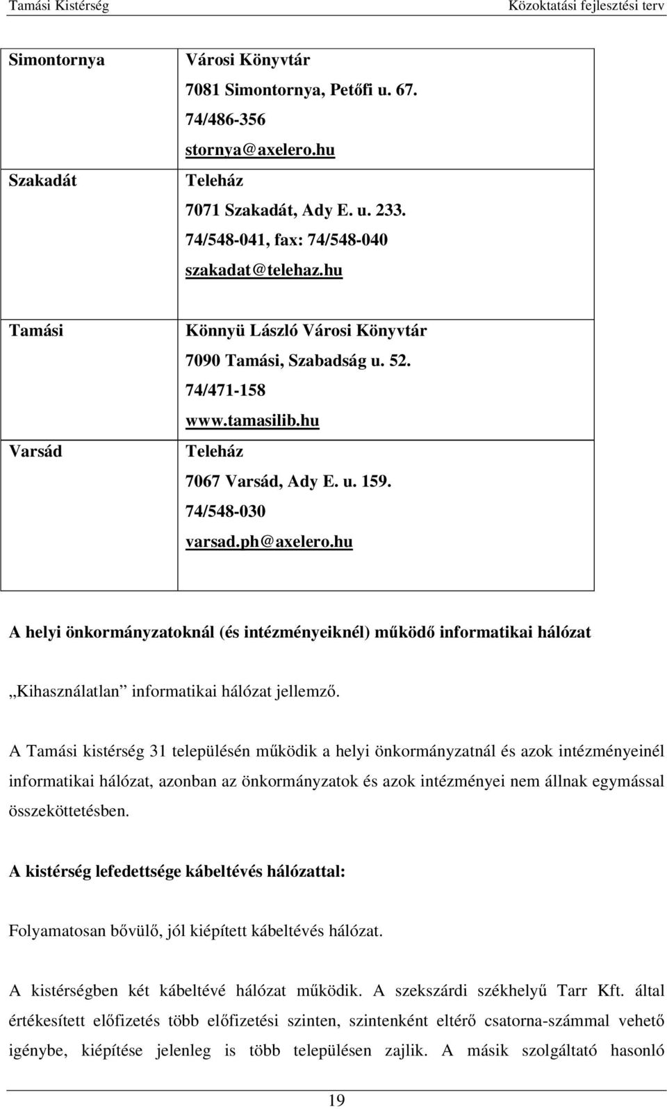 hu A helyi önkormányzatoknál (és intézményeiknél) mőködı informatikai hálózat Kihasználatlan informatikai hálózat jellemzı.