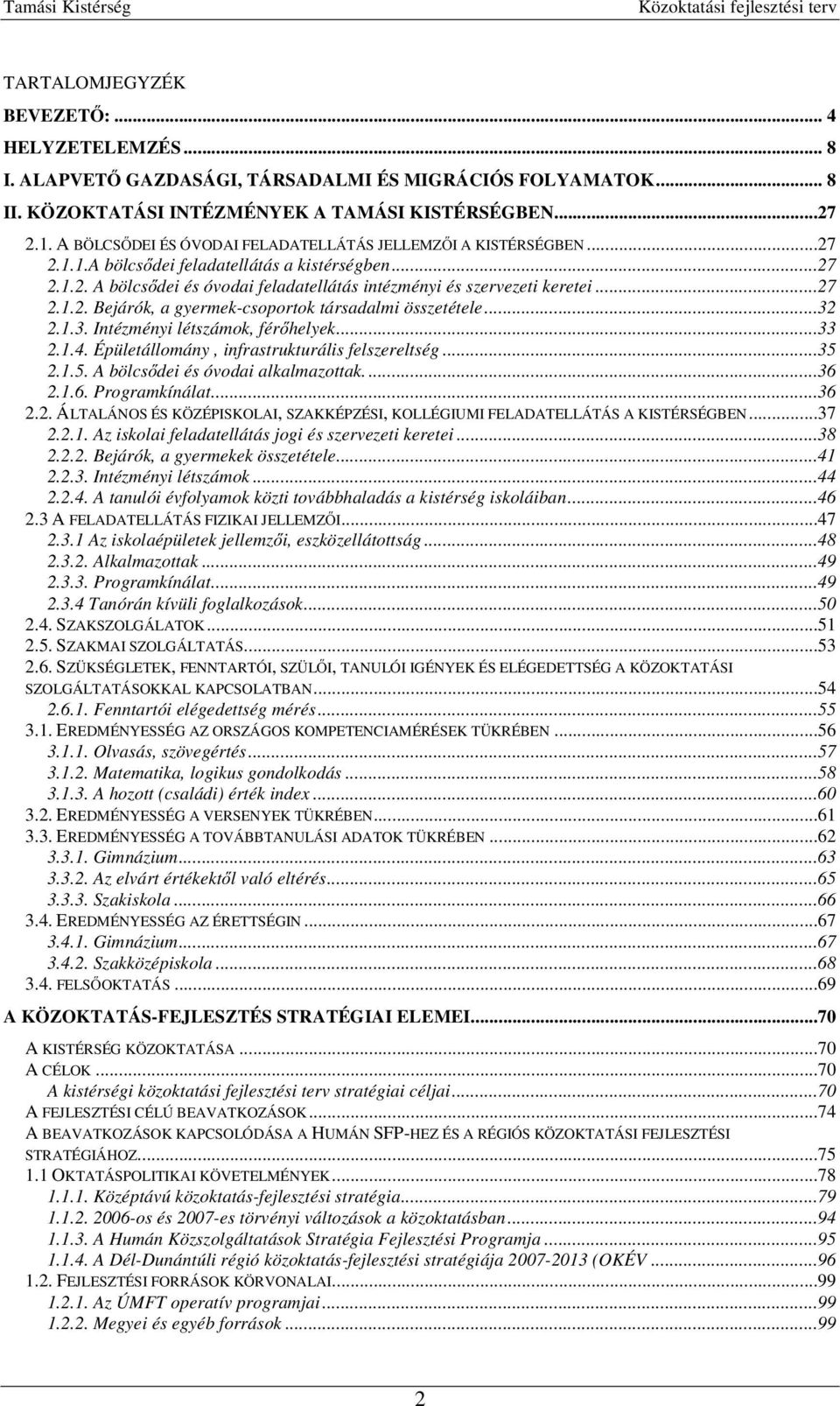 ..27 2.1.2. Bejárók, a gyermek-csoportok társadalmi összetétele...32 2.1.3. Intézményi létszámok, férıhelyek...33 2.1.4. Épületállomány, infrastrukturális felszereltség...35 