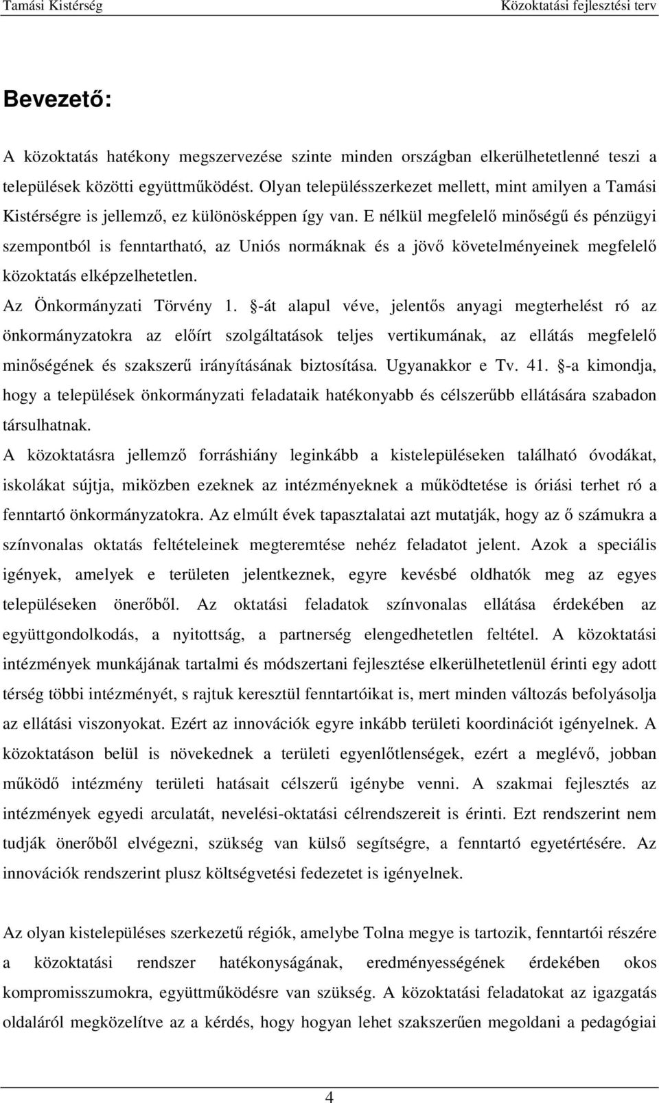 E nélkül megfelelı minıségő és pénzügyi szempontból is fenntartható, az Uniós normáknak és a jövı követelményeinek megfelelı közoktatás elképzelhetetlen. Az Önkormányzati Törvény 1.