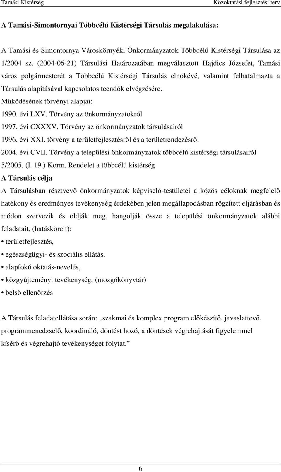 teendık elvégzésére. Mőködésének törvényi alapjai: 1990. évi LXV. Törvény az önkormányzatokról 1997. évi CXXXV. Törvény az önkormányzatok társulásairól 1996. évi XXI.
