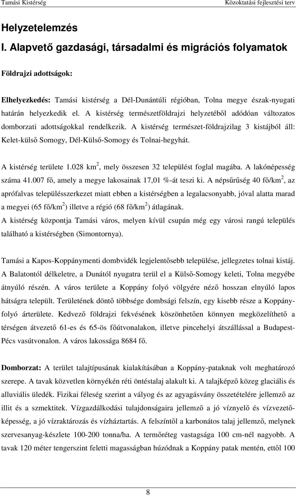 A kistérség természetföldrajzi helyzetébıl adódóan változatos domborzati adottságokkal rendelkezik.