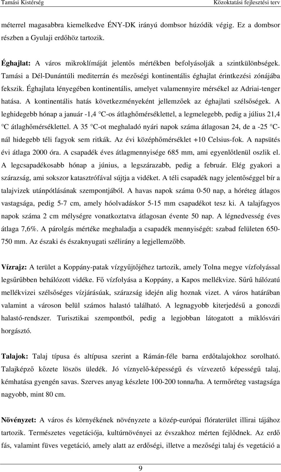 Éghajlata lényegében kontinentális, amelyet valamennyire mérsékel az Adriai-tenger hatása. A kontinentális hatás következményeként jellemzıek az éghajlati szélsıségek.