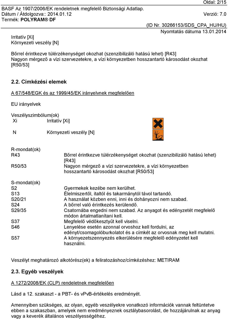 2. Címkézési elemek A 67/548/EGK és az 1999/45/EK irányelvnek megfelelően EU irányelvek Veszélyszimbólum(ok) Xi Irritatív [Xi] N Környezeti veszély [N] R-mondat(ok) R43 Bőrrel érintkezve