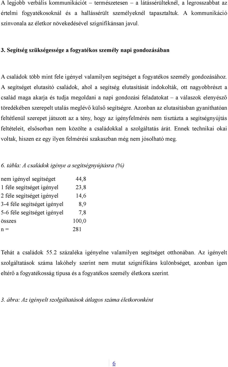Segítség szükségessége a fogyatékos személy napi gondozásában A családok több mint fele igényel valamilyen segítséget a fogyatékos személy gondozásához.