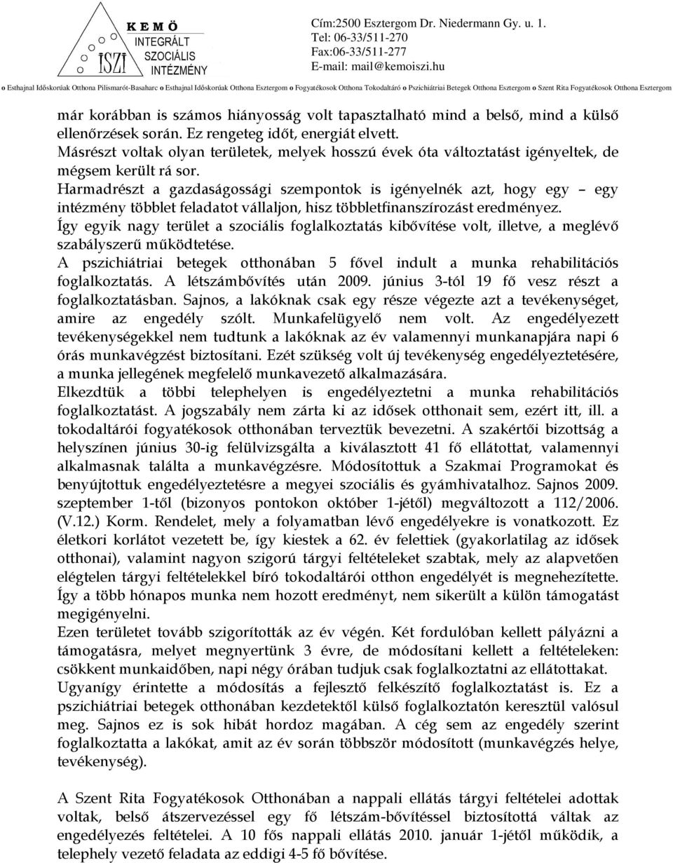 Harmadrészt a gazdaságossági szempontok is igényelnék azt, hogy egy egy intézmény többlet feladatot vállaljon, hisz többletfinanszírozást eredményez.