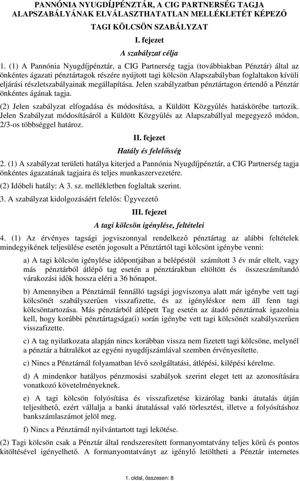 részletszabályainak megállapítása. Jelen szabályzatban pénztártagon értendő a Pénztár önkéntes ágának tagja. (2) Jelen szabályzat elfogadása és módosítása, a Küldött Közgyűlés hatáskörébe tartozik.