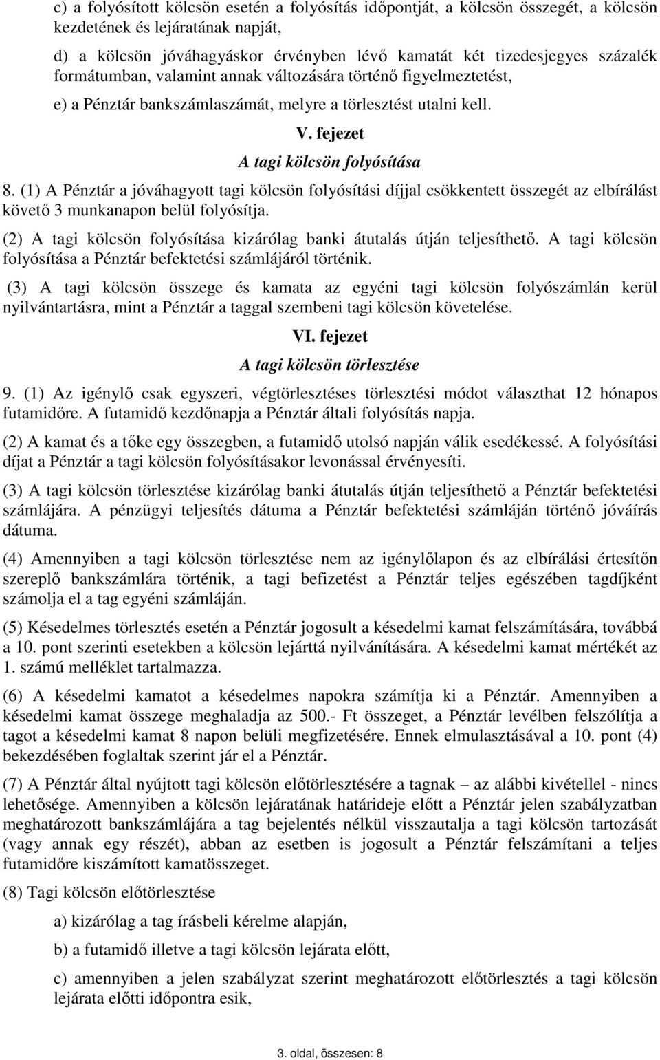 (1) A Pénztár a jóváhagyott tagi kölcsön folyósítási díjjal csökkentett összegét az elbírálást követő 3 munkanapon belül folyósítja.