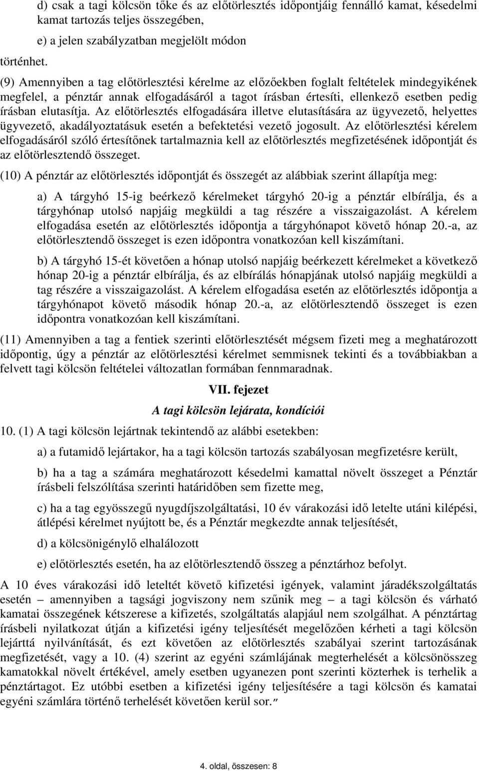 kérelme az előzőekben foglalt feltételek mindegyikének megfelel, a pénztár annak elfogadásáról a tagot írásban értesíti, ellenkező esetben pedig írásban elutasítja.