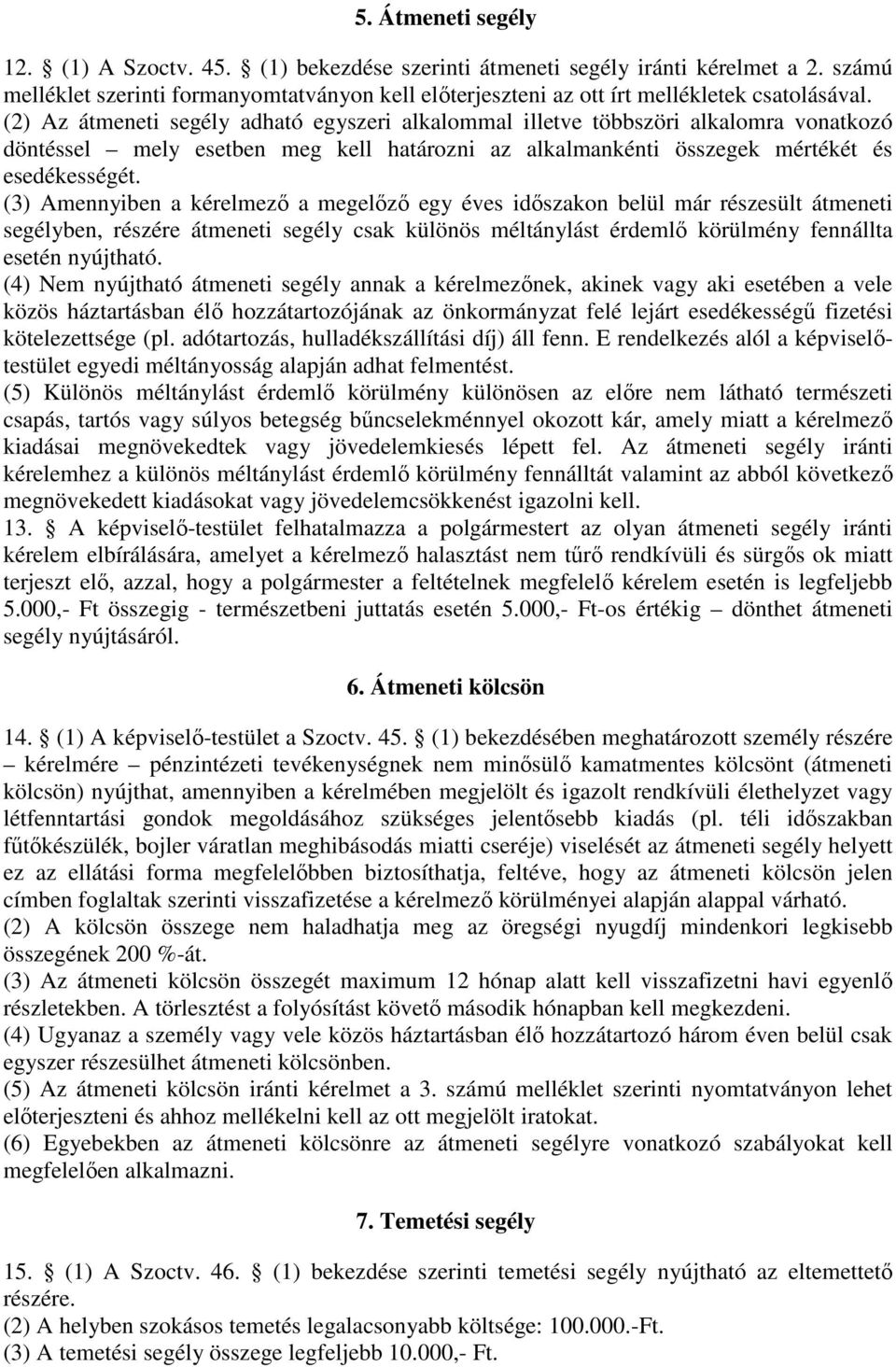 (2) Az átmeneti segély adható egyszeri alkalommal illetve többszöri alkalomra vonatkozó döntéssel mely esetben meg kell határozni az alkalmankénti összegek mértékét és esedékességét.