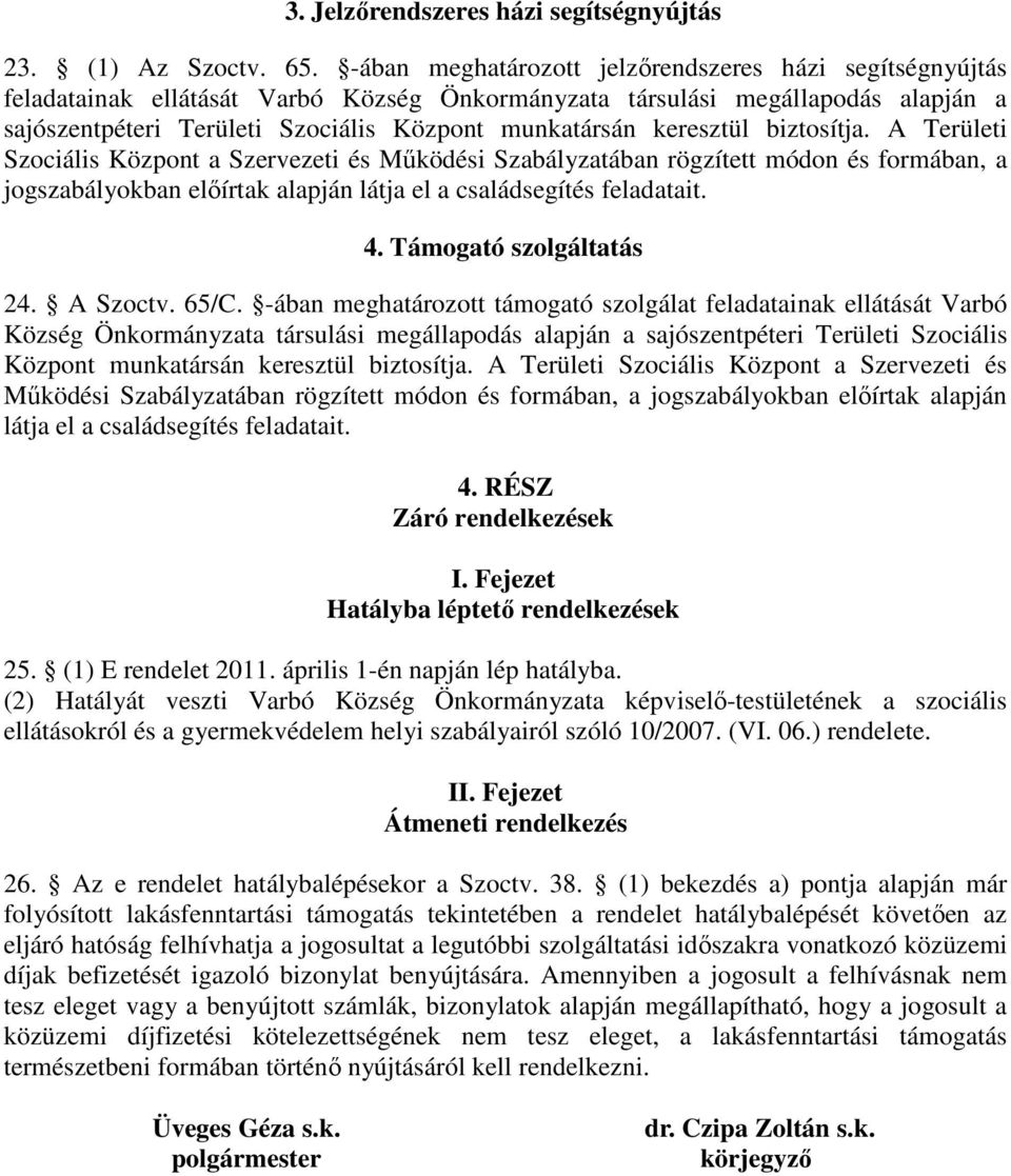 keresztül biztosítja. A Területi Szociális Központ a Szervezeti és Működési Szabályzatában rögzített módon és formában, a jogszabályokban előírtak alapján látja el a családsegítés feladatait. 4.