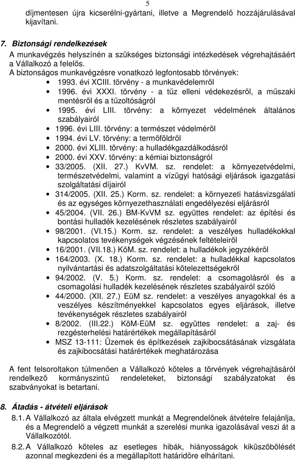 évi XCIII. törvény - a munkavédelemrıl 1996. évi XXXI. törvény - a tőz elleni védekezésrıl, a mőszaki mentésrıl és a tőzoltóságról 1995. évi LIII.