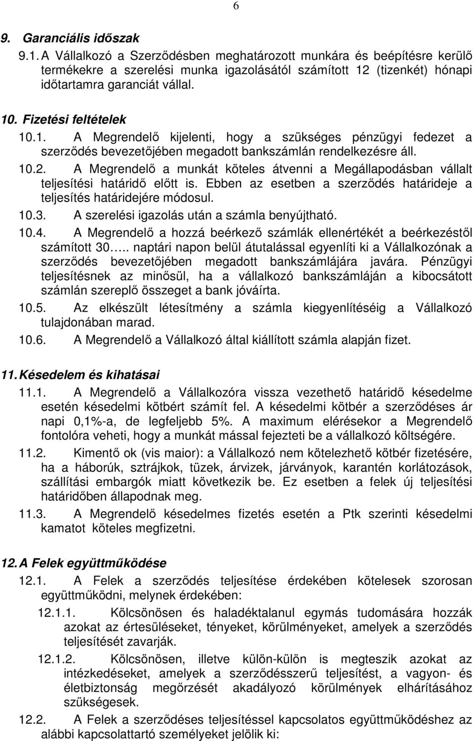 Fizetési feltételek 10.1. A Megrendelı kijelenti, hogy a szükséges pénzügyi fedezet a szerzıdés bevezetıjében megadott bankszámlán rendelkezésre áll. 10.2.
